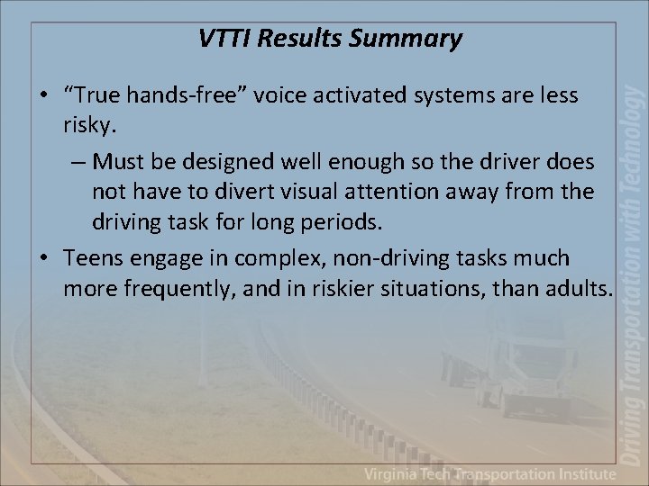 VTTI Results Summary • “True hands-free” voice activated systems are less risky. – Must