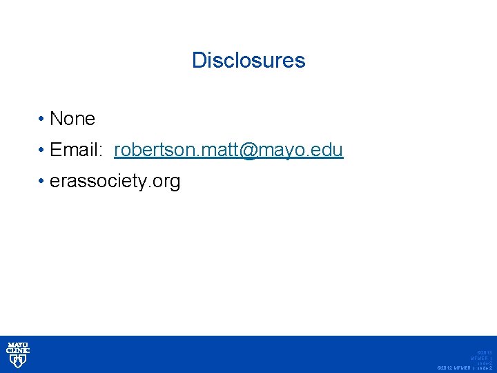 Disclosures • None • Email: robertson. matt@mayo. edu • erassociety. org © 2013 MFMER