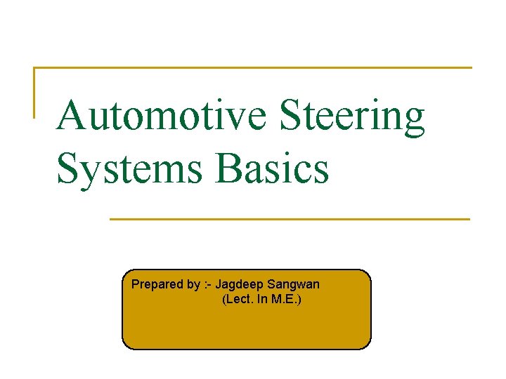 Automotive Steering Systems Basics Prepared by : - Jagdeep Sangwan (Lect. In M. E.
