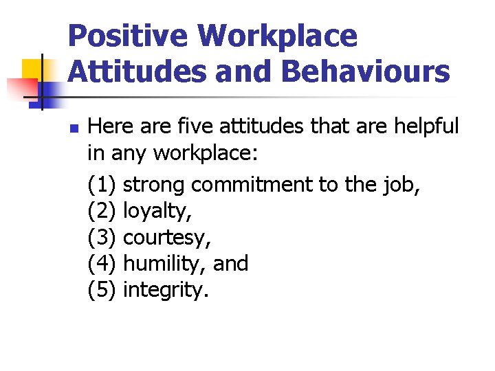 Positive Workplace Attitudes and Behaviours n Here are five attitudes that are helpful in Positive Workplace Attitudes and Behaviours n Here are five attitudes that are helpful in