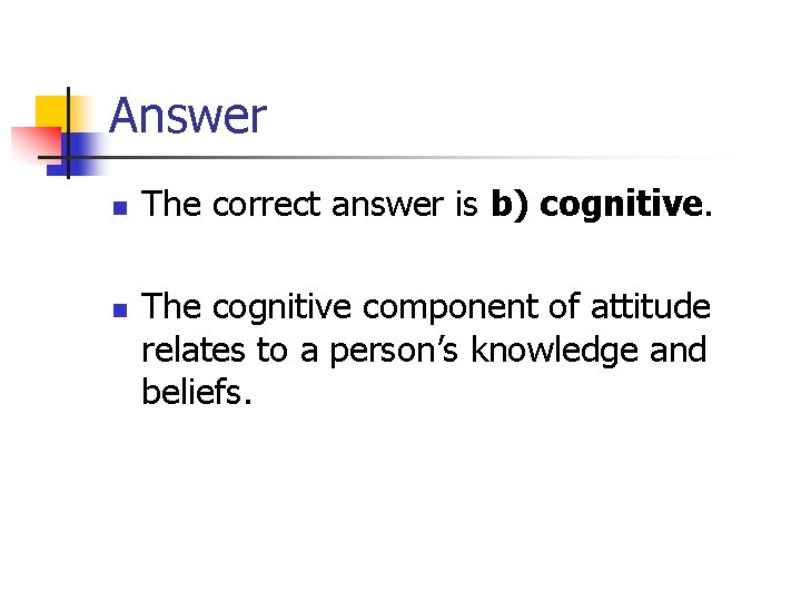 Answer n n The correct answer is b) cognitive. The cognitive component of attitude Answer n n The correct answer is b) cognitive. The cognitive component of attitude