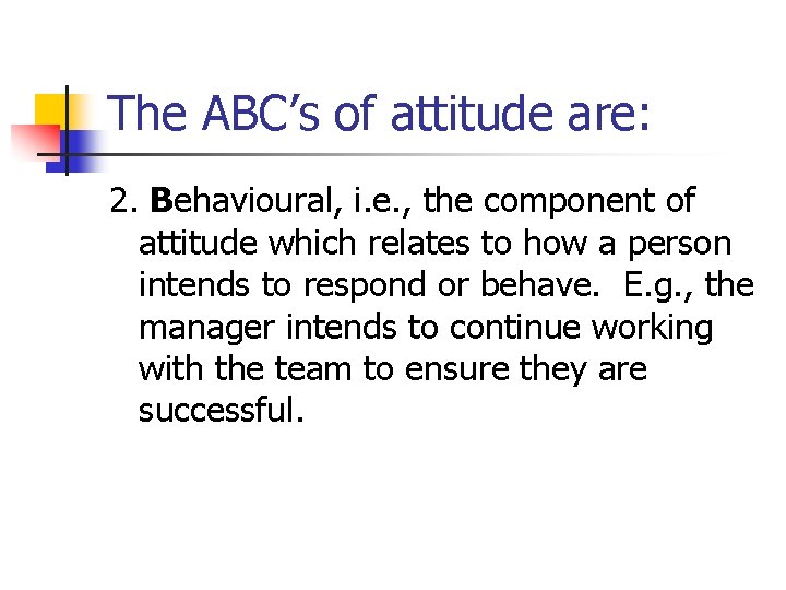 The ABC’s of attitude are: 2. Behavioural, i. e. , the component of attitude The ABC’s of attitude are: 2. Behavioural, i. e. , the component of attitude