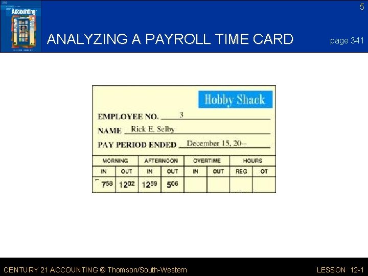 5 ANALYZING A PAYROLL TIME CARD CENTURY 21 ACCOUNTING © Thomson/South-Western page 341 LESSON