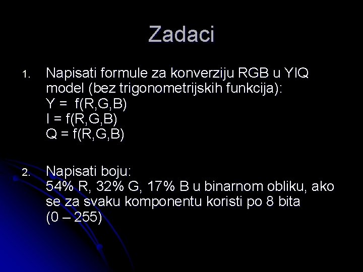 Zadaci 1. Napisati formule za konverziju RGB u YIQ model (bez trigonometrijskih funkcija): Y