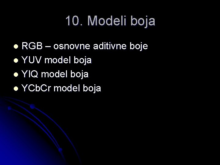 10. Modeli boja RGB – osnovne aditivne boje l YUV model boja l YIQ