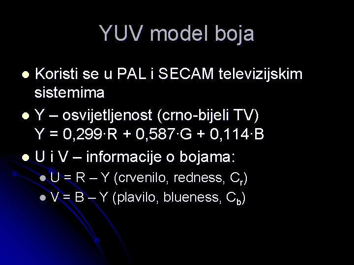 YUV model boja Koristi se u PAL i SECAM televizijskim sistemima l Y –