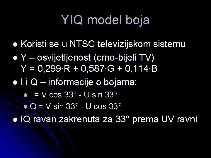YIQ model boja Koristi se u NTSC televizijskom sistemu l Y – osvijetljenost (crno-bijeli