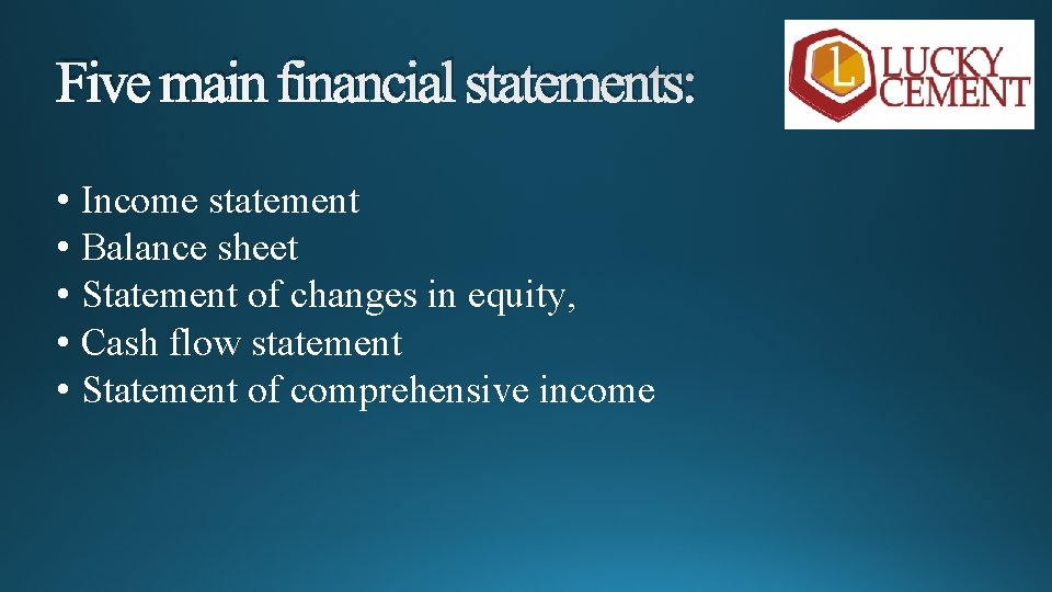 Five main financial statements: • Income statement • Balance sheet • Statement of changes