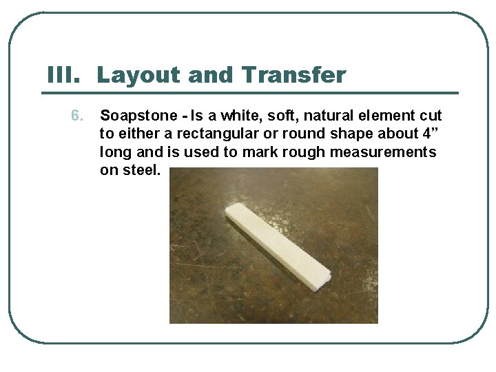 III. Layout and Transfer 6. Soapstone - Is a white, soft, natural element cut