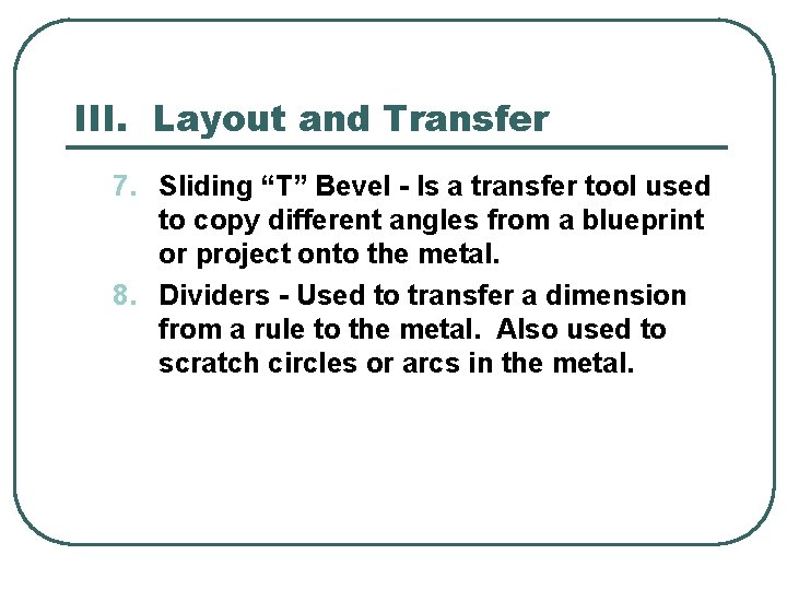 III. Layout and Transfer 7. Sliding “T” Bevel - Is a transfer tool used