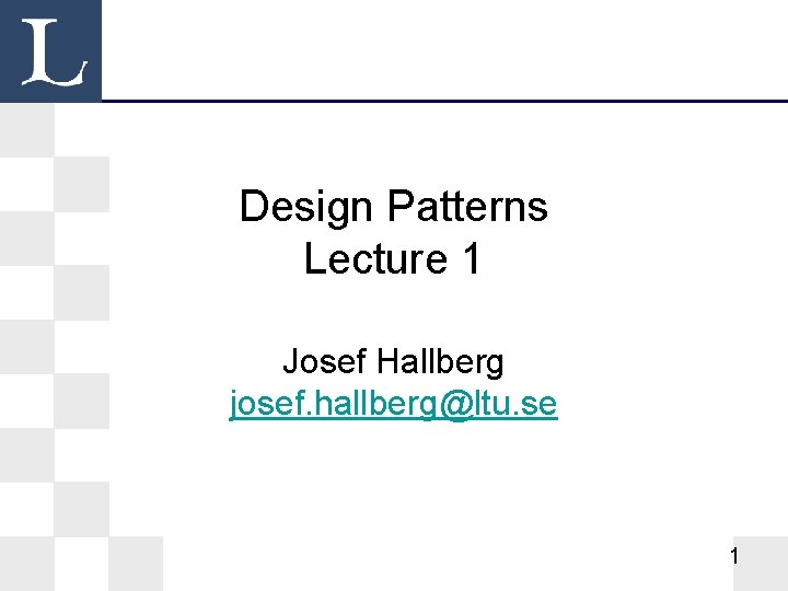 Design Patterns Lecture 1 Josef Hallberg josef. hallberg@ltu. se 1 