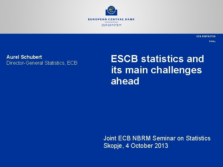 ECB-RESTRICTED FINAL Aurel Schubert Director-General Statistics, ECB ESCB statistics and its main challenges ahead