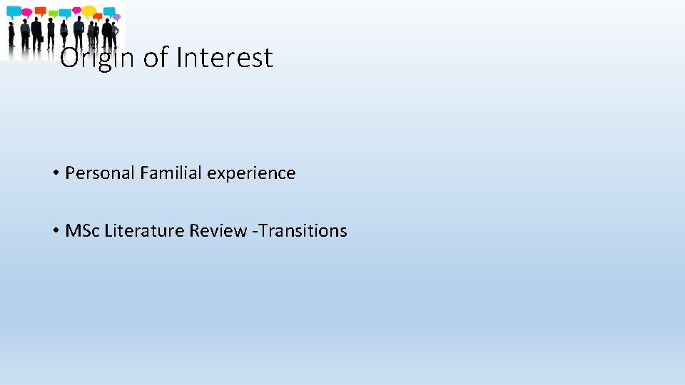 Origin of Interest • Personal Familial experience • MSc Literature Review -Transitions 