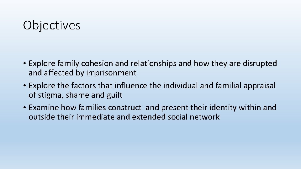 Objectives • Explore family cohesion and relationships and how they are disrupted and affected