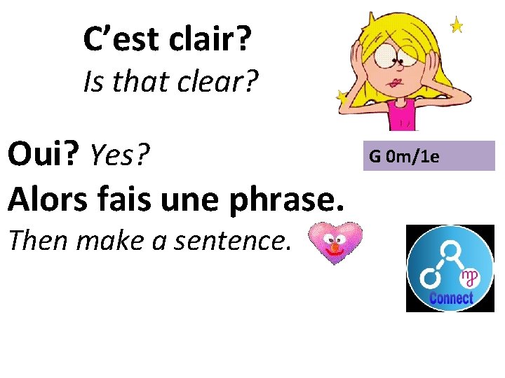 C’est clair? Is that clear? Oui? Yes? Alors fais une phrase. Then make a