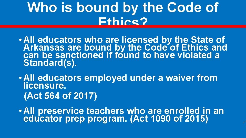 Who is bound by the Code of Ethics? • All educators who are licensed