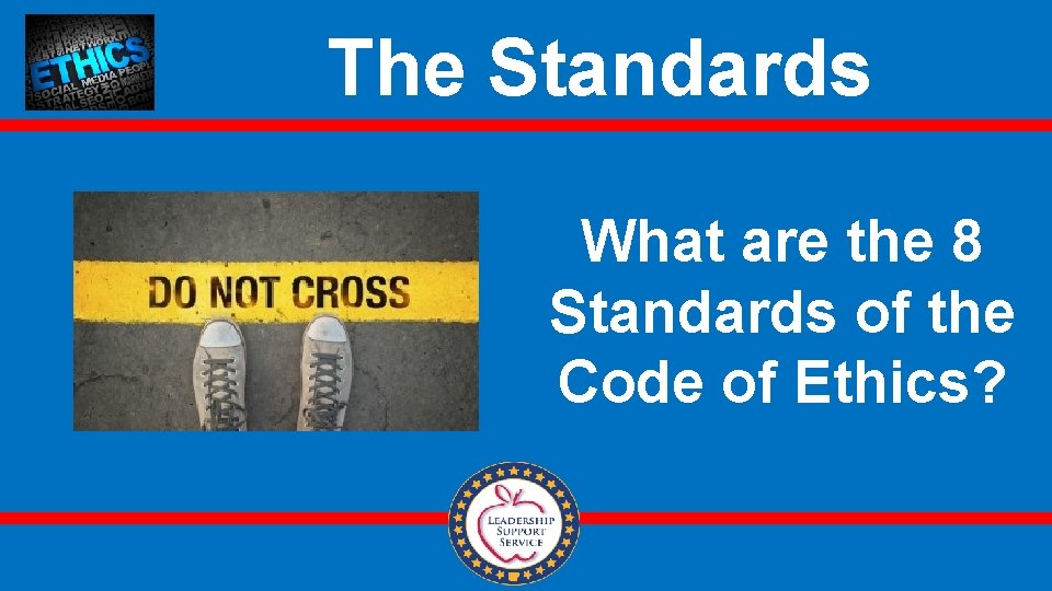 The Standards What are the 8 Standards of the Code of Ethics? 