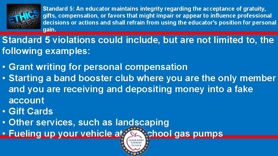 Standard 5: An educator maintains integrity regarding the acceptance of gratuity, gifts, compensation, or