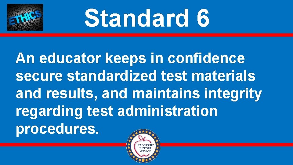 Standard 6 An educator keeps in confidence secure standardized test materials and results, and