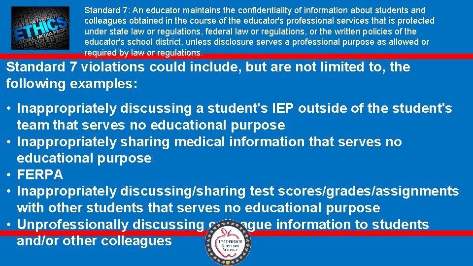 Standard 7: An educator maintains the confidentiality of information about students and colleagues obtained