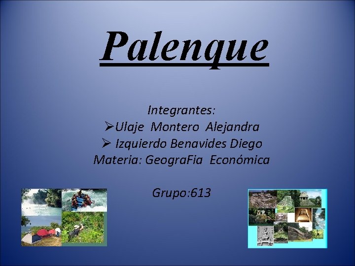 Palenque Integrantes: ØUlaje Montero Alejandra Ø Izquierdo Benavides Diego Materia: Geogra. Fia Económica Grupo: