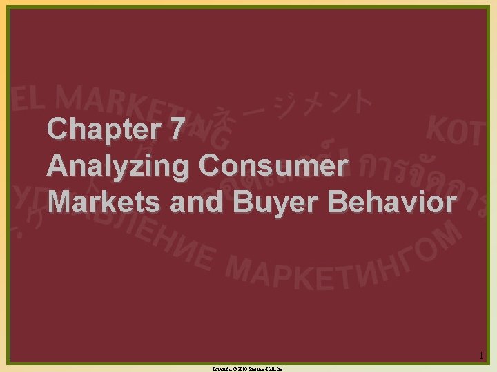 Chapter 7 Analyzing Consumer Markets and Buyer Behavior 1 Copyright © 2003 Prentice-Hall, Inc.