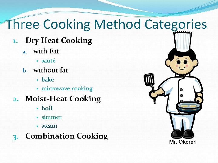 Three Cooking Method Categories 1. Dry Heat Cooking a. with Fat § sauté b.