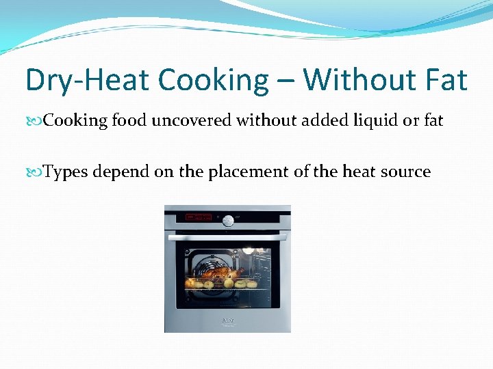Dry-Heat Cooking – Without Fat Cooking food uncovered without added liquid or fat Types