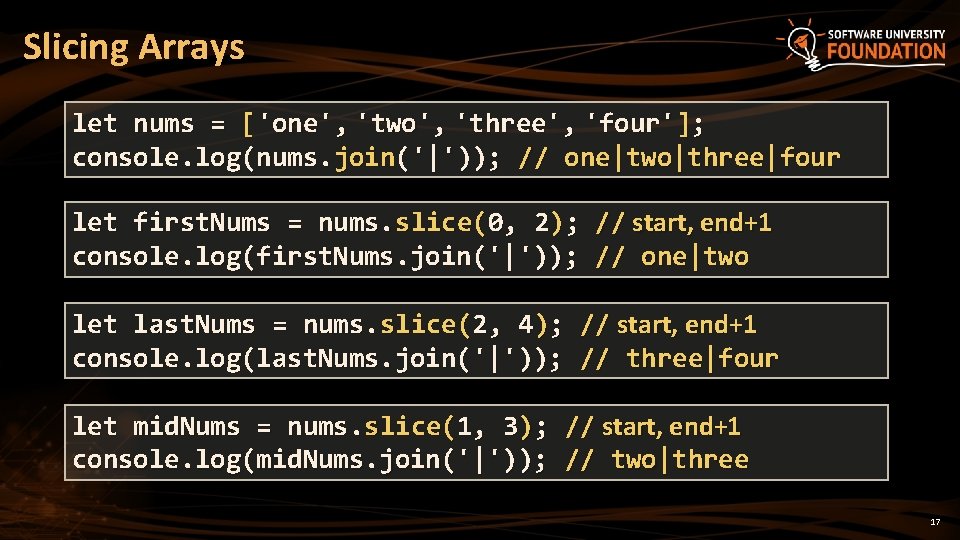 Slicing Arrays let nums = ['one', 'two', 'three', 'four']; console. log(nums. join('|')); // one|two|three|four