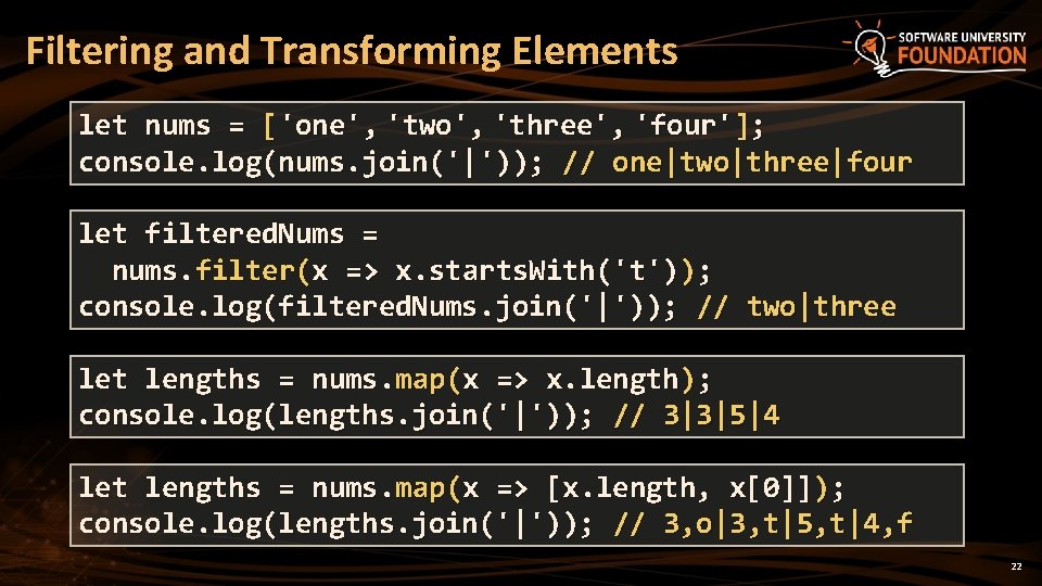 Filtering and Transforming Elements let nums = ['one', 'two', 'three', 'four']; console. log(nums. join('|'));