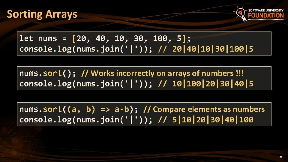 Sorting Arrays let nums = [20, 40, 10, 30, 100, 5]; console. log(nums. join('|'));