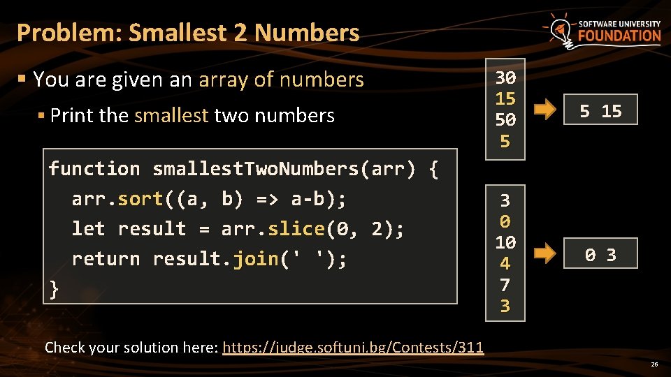Problem: Smallest 2 Numbers § You are given an array of numbers § Print
