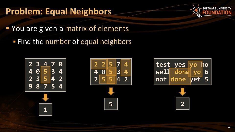 Problem: Equal Neighbors § You are given a matrix of elements § Find the