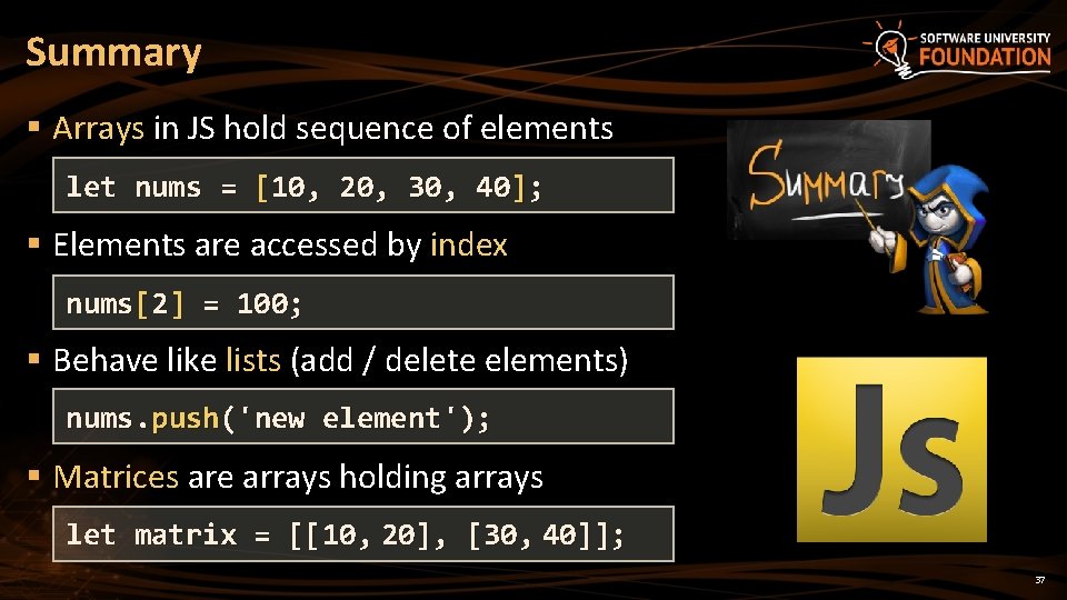 Summary § Arrays in JS hold sequence of elements let nums = [10, 20,