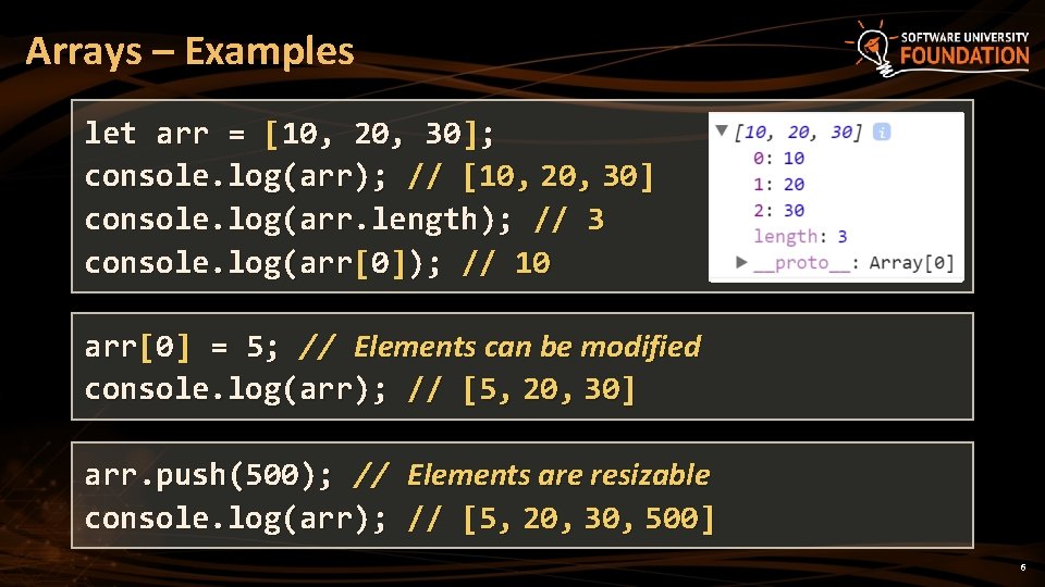 Arrays – Examples let arr = [10, 20, 30]; console. log(arr); // [10, 20,