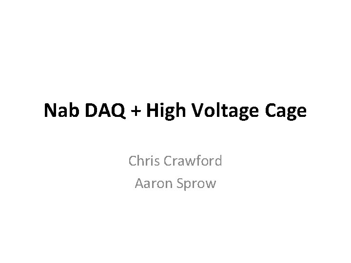 Nab DAQ + High Voltage Chris Crawford Aaron Sprow 