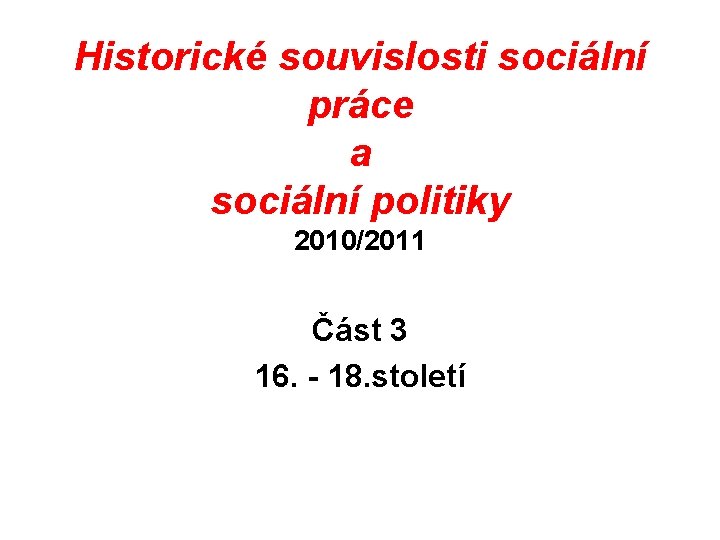 Historické souvislosti sociální práce a sociální politiky 2010/2011 Část 3 16. - 18. století