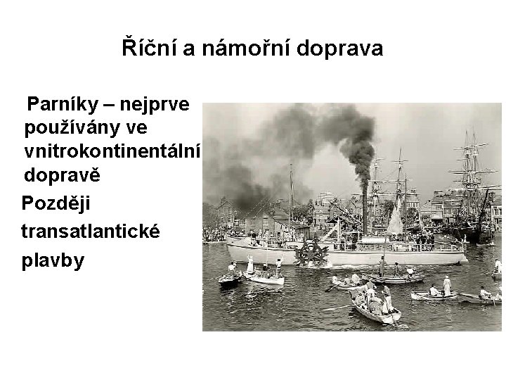 Říční a námořní doprava Parníky – nejprve používány ve vnitrokontinentální dopravě Později transatlantické plavby