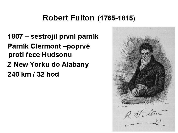 Robert Fulton (1765 -1815) 1807 – sestrojil první parník Parník Clermont –poprvé proti řece