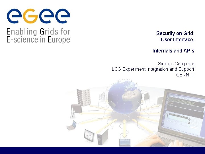 Security on Grid: User Interface, Internals and APIs Simone Campana LCG Experiment Integration and