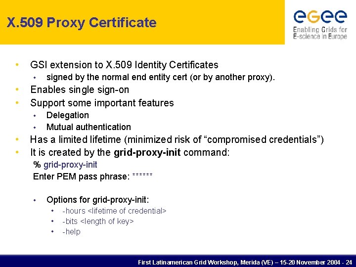 X. 509 Proxy Certificate • GSI extension to X. 509 Identity Certificates • •