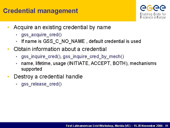 Credential management • Acquire an existing credential by name gss_acquire_cred() • If name is