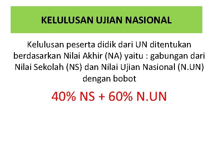 KELULUSAN UJIAN NASIONAL Kelulusan peserta didik dari UN ditentukan berdasarkan Nilai Akhir (NA) yaitu