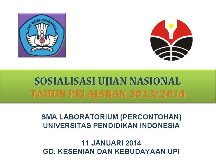 SOSIALISASI UJIAN NASIONAL TAHUN PELAJARAN 2013/2014 SMA LABORATORIUM (PERCONTOHAN) UNIVERSITAS PENDIDIKAN INDONESIA 11 JANUARI
