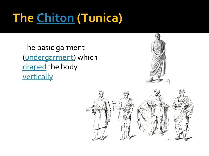 The Chiton (Tunica) The basic garment (undergarment) which draped the body vertically The Chiton (Tunica) The basic garment (undergarment) which draped the body vertically