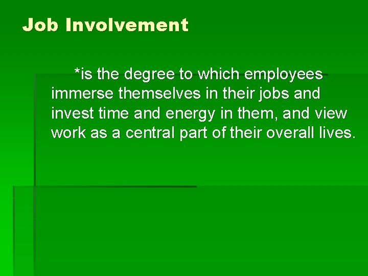 Job Involvement *is the degree to which employees immerse themselves in their jobs and