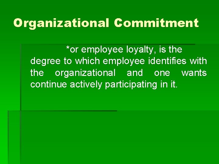 Organizational Commitment *or employee loyalty, is the degree to which employee identifies with the