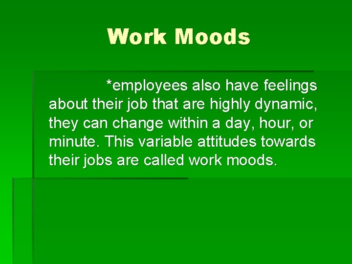 Work Moods *employees also have feelings about their job that are highly dynamic, they