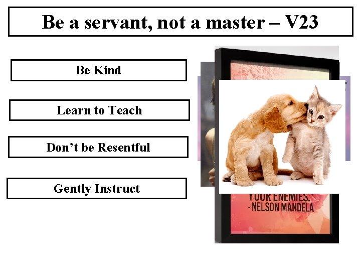 Be a servant, not a master – V 23 Be Kind Learn to Teach