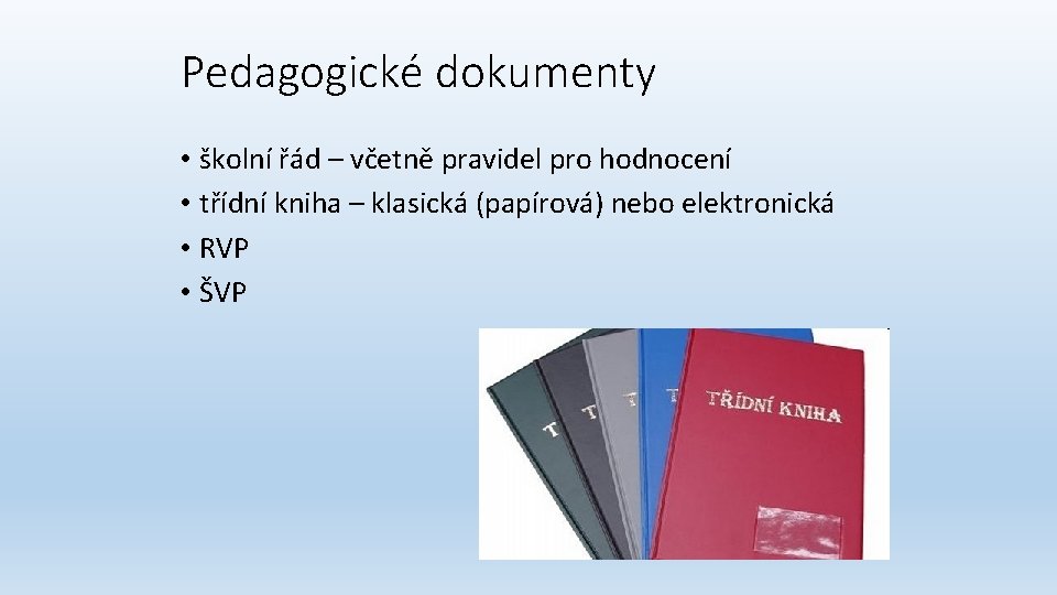 Pedagogické dokumenty • školní řád – včetně pravidel pro hodnocení • třídní kniha –